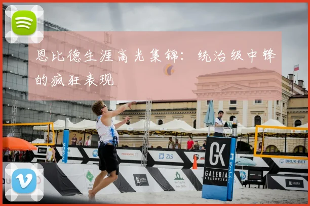 恩比德生涯高光集锦：统治级中锋的疯狂表现