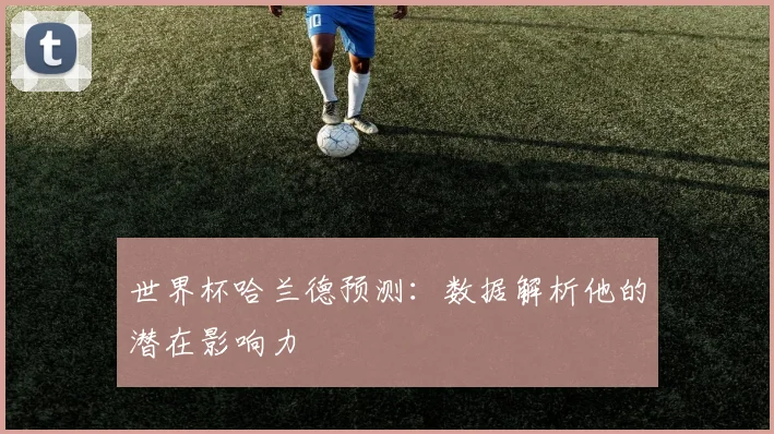 世界杯哈兰德预测：数据解析他的潜在影响力